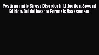 Read Book Posttraumatic Stress Disorder in Litigation Second Edition: Guidelines for Forensic