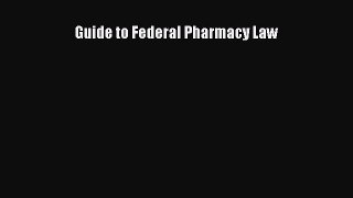 Read Book Guide to Federal Pharmacy Law Ebook PDF