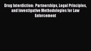 Download Book Drug Interdiction:  Partnerships Legal Principles and Investigative Methodologies