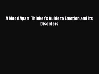 Read A Mood Apart: Thinker's Guide to Emotion and Its Disorders Ebook Free