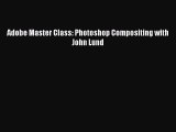 Download Adobe Master Class: Photoshop Compositing with John Lund Ebook Online