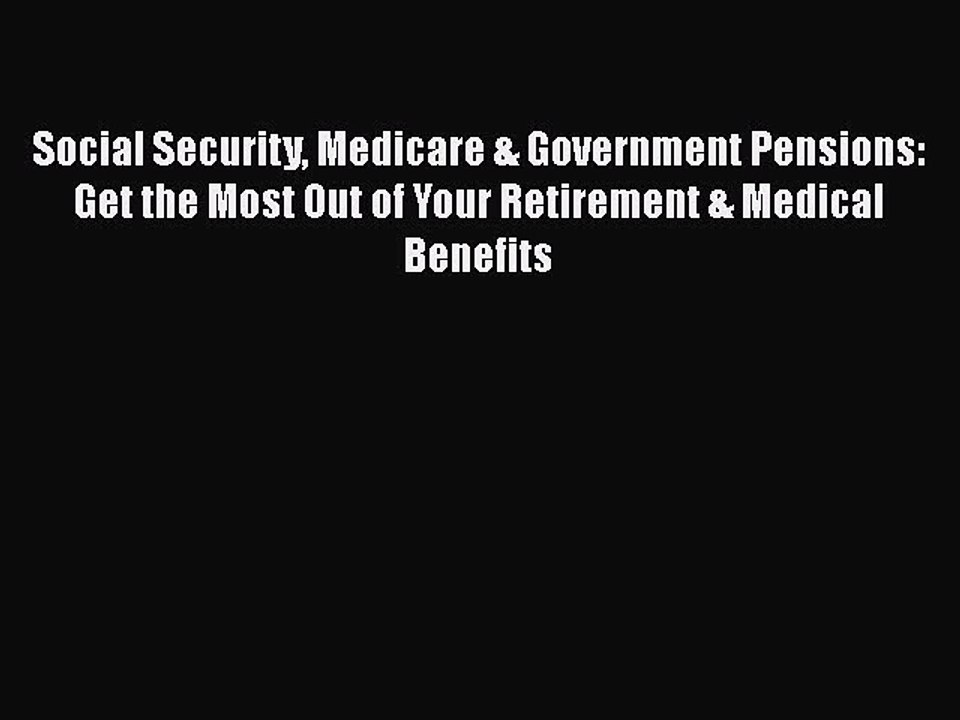 Read Book Social Security Medicare & Government Pensions: Get the Most Out of Your Retirement
