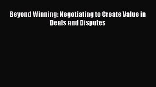Read Book Beyond Winning: Negotiating to Create Value in Deals and Disputes PDF Online