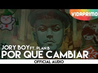 Jory Boy -  Por Que Cambiar ft. Plan B [Official Audio]