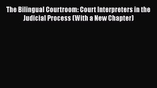 Read Book The Bilingual Courtroom: Court Interpreters in the Judicial Process (With a New Chapter)