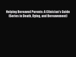 Read Helping Bereaved Parents: A Clinician's Guide (Series in Death Dying and Bereavement)