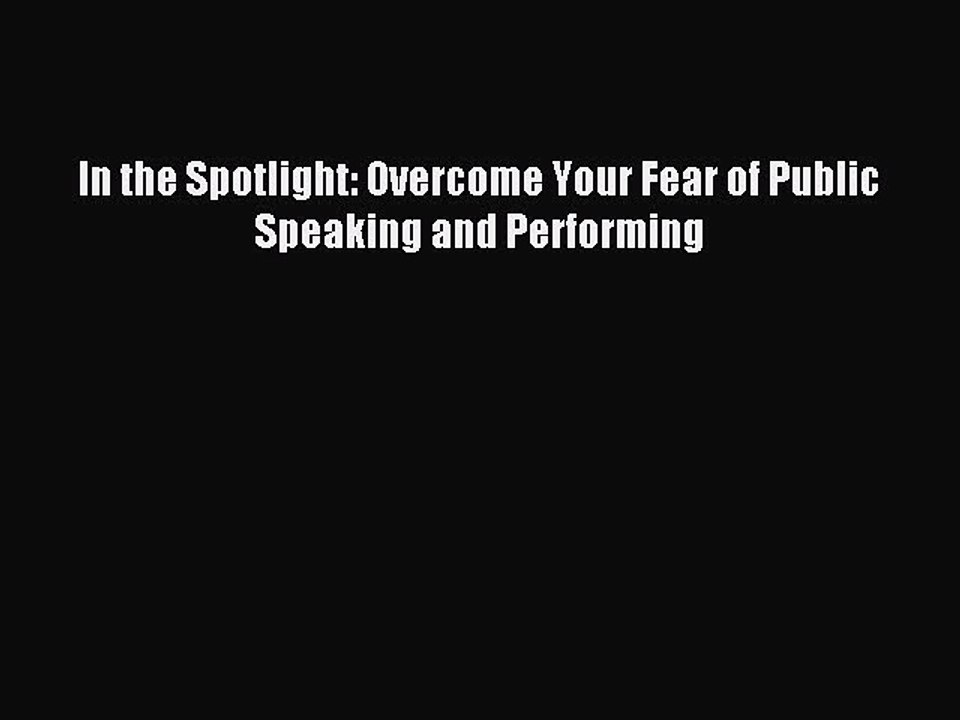 Read In the Spotlight: Overcome Your Fear of Public Speaking and Performing Ebook Free