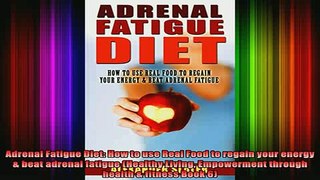 READ book  Adrenal Fatigue Diet How to use Real Food to regain your energy  beat adrenal fatigue Full EBook