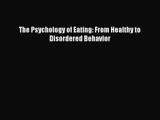 Read The Psychology of Eating: From Healthy to Disordered Behavior Ebook Free