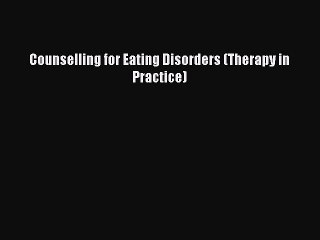Read Counselling for Eating Disorders (Therapy in Practice) Ebook Free
