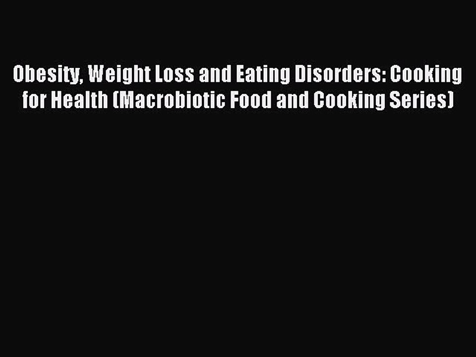 Read Obesity Weight Loss and Eating Disorders: Cooking for Health (Macrobiotic Food and Cooking