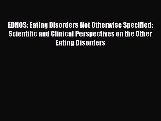 Read EDNOS: Eating Disorders Not Otherwise Specified: Scientific and Clinical Perspectives