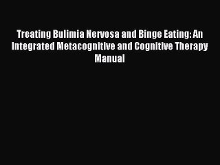 Read Treating Bulimia Nervosa and Binge Eating: An Integrated Metacognitive and Cognitive Therapy