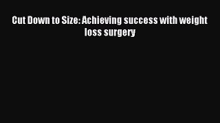 Read Cut Down to Size: Achieving success with weight loss surgery Ebook Free