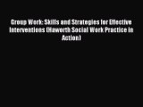 Read Group Work: Skills and Strategies for Effective Interventions (Haworth Social Work Practice