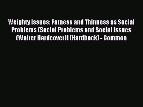 Read Weighty Issues: Fatness and Thinness as Social Problems (Social Problems and Social Issues