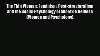 Read The Thin Woman: Feminism Post-structuralism and the Social Psychology of Anorexia Nervosa