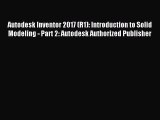 Read Autodesk Inventor 2017 (R1): Introduction to Solid Modeling - Part 2: Autodesk Authorized