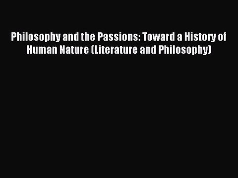 Read Philosophy and the Passions: Toward a History of Human Nature (Literature and Philosophy)