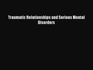 Read Traumatic Relationships and Serious Mental Disorders Ebook Free