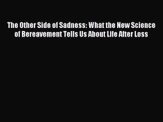 Read The Other Side of Sadness: What the New Science of Bereavement Tells Us About Life After