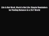 [PDF] Life Is Not Work Work Is Not Life: Simple Reminders for Finding Balance in a 24/7 World