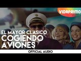 El Mayor Clasico - Cogiendo Aviones [Official Audio]