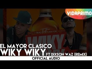 El Mayor Clasico - Wiky Wiky Ft Dixson Waz (Remix) [Official Audio]