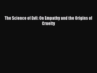 Download The Science of Evil: On Empathy and the Origins of Cruelty PDF Online