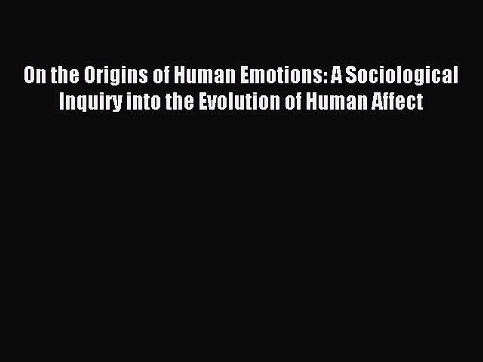 Read On the Origins of Human Emotions: A Sociological Inquiry into the Evolution of Human Affect