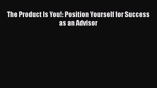 [PDF] The Product Is You!: Position Yourself for Success as an Advisor Read Online