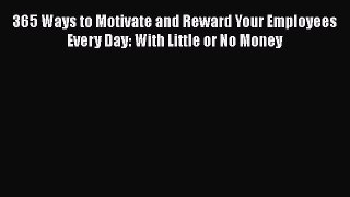 [PDF] 365 Ways to Motivate and Reward Your Employees Every Day: With Little or No Money Read