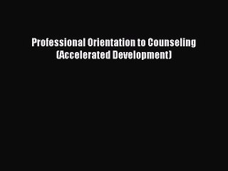 Read Professional Orientation to Counseling (Accelerated Development) Ebook Free