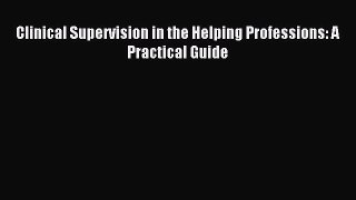 Download Clinical Supervision in the Helping Professions: A Practical Guide Ebook Free