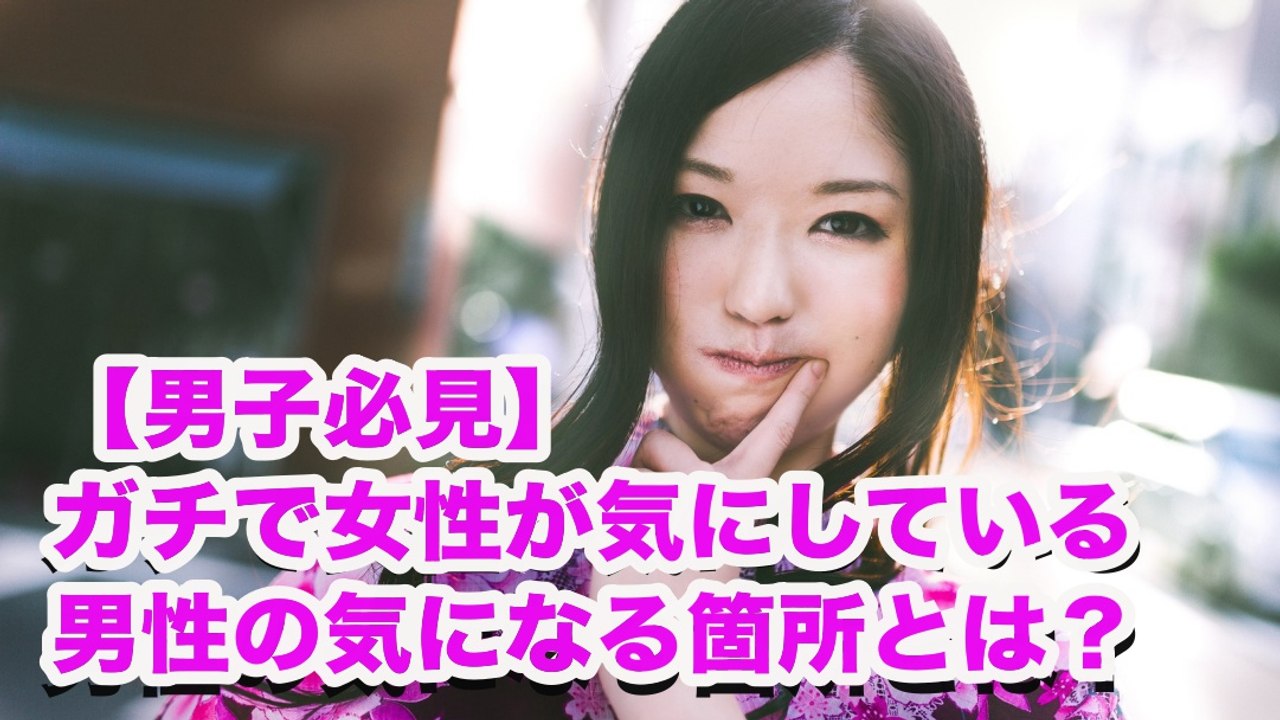 【男子必見】ガチで女性が気にしている男性の気になる箇所とは？■恋愛仮面
