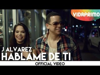 J Alvarez - Hablame De Ti [Official Video]