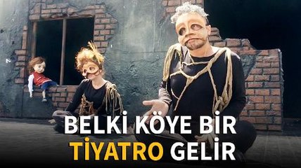 Belki köye bir tiyatro gelir...