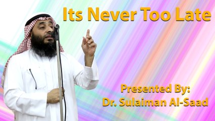 17-6-2016 - Its Never Too Late - Dr. Sulaiman Al-Saad