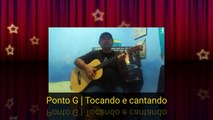 Ponto G | Tocando e cantando