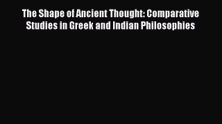 Read The Shape of Ancient Thought: Comparative Studies in Greek and Indian Philosophies Ebook