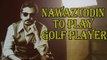 Nawazuddin Siddiqui Plays A Golfer In Sohail Khan's Next