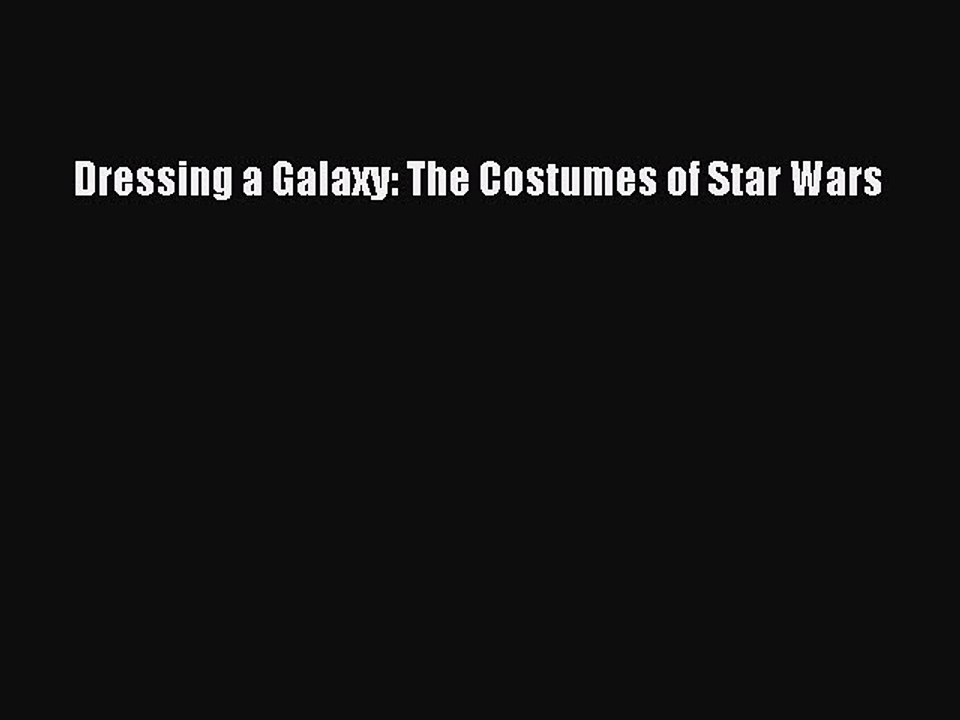 Read Dressing a Galaxy: The Costumes of Star Wars Ebook Free