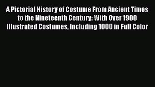 Read A Pictorial History of Costume From Ancient Times to the Nineteenth Century: With Over