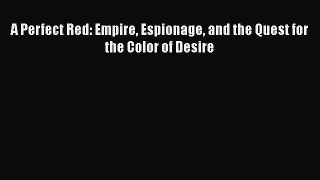 Download A Perfect Red: Empire Espionage and the Quest for the Color of Desire PDF Free