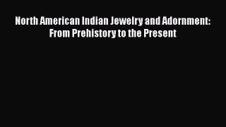 Read North American Indian Jewelry and Adornment: From Prehistory to the Present Ebook Online