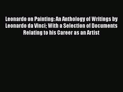 Read Leonardo on Painting: An Anthology of Writings by Leonardo da Vinci With a Selection of