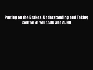 Read Books Putting on the Brakes: Understanding and Taking Control of Your ADD and ADHD E-Book