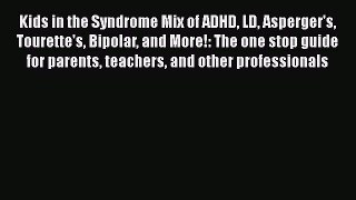 Download Books Kids in the Syndrome Mix of ADHD LD Asperger's Tourette's Bipolar and More!: