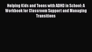 Download Books Helping Kids and Teens with ADHD in School: A Workbook for Classroom Support