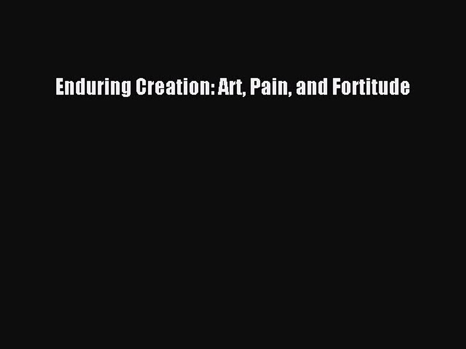 Read Enduring Creation: Art Pain and Fortitude Ebook Free